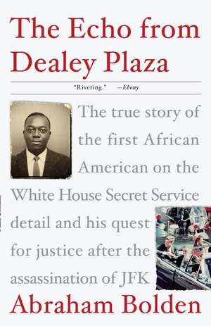 The Echo from Dealey Plaza: The True Story of the First African American on the White House Secret Service Detail and His Quest for Justice After de Abraham Bolden