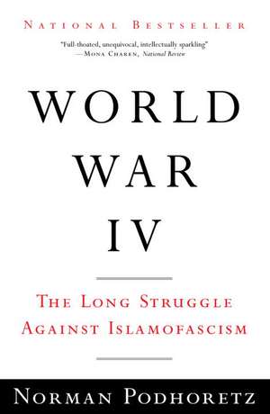 World War IV: The Long Struggle Against Islamofascism de Norman Podhoretz