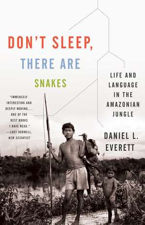 Don't Sleep, There Are Snakes: Life and Language in the Amazonian Jungle de Daniel L. Everett