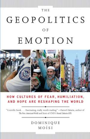 The Geopolitics of Emotion: How Cultures of Fear, Humiliation, and Hope Are Reshaping the World de Dominique Moisi