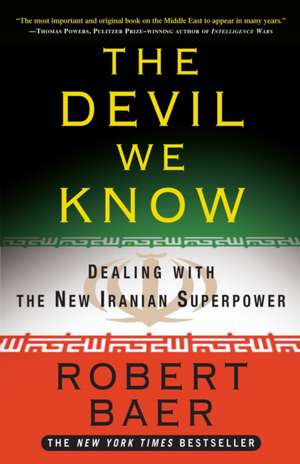 The Devil We Know: Dealing with the New Iranian Superpower de Robert Baer