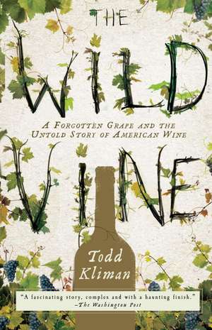 The Wild Vine: A Forgotten Grape and the Untold Story of American Wine de Todd Kliman