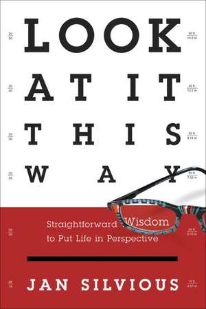 Look at It This Way: Straightforward Wisdom to Put Life in Perspective de Jan Silvious