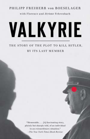 Valkyrie: The Story of the Plot to Kill Hitler, by Its Last Member de Philip Freiherr Von Boeselager