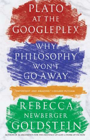 Plato at the Googleplex: Why Philosophy Won't Go Away de Rebecca Goldstein