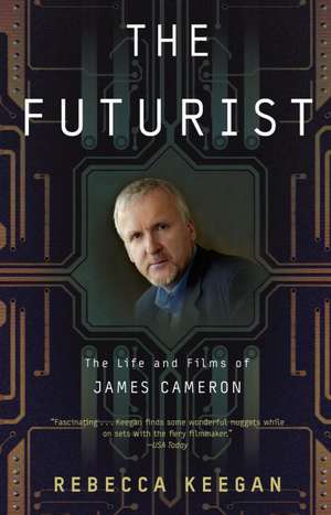 The Futurist: The Life and Films of James Cameron de Rebecca Keegan