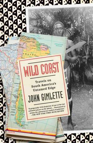 Wild Coast: Travels on South America's Untamed Edge de John Gimlette