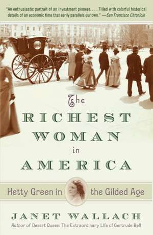 The Richest Woman in America: Hetty Green in the Gilded Age de Janet Wallach