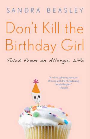 Don't Kill the Birthday Girl: Tales from an Allergic Life de Sandra Beasley