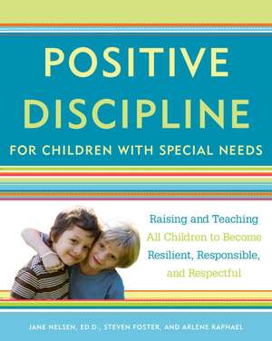 Positive Discipline for Children with Special Needs: Raising and Teaching All Children to Become Resilient, Responsible, and Respectful de Jane Nelsen