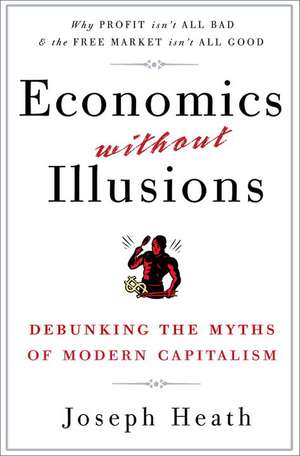 Economics Without Illusions: Debunking the Myths of Modern Capitalism de Joseph Heath