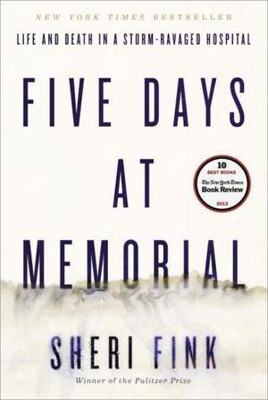 Five Days at Memorial: Life and Death in a Storm-Ravaged Hospital de Sheri Fink