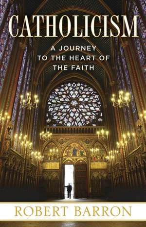 Catholicism: A Journey to the Heart of the Faith de Robert Barron