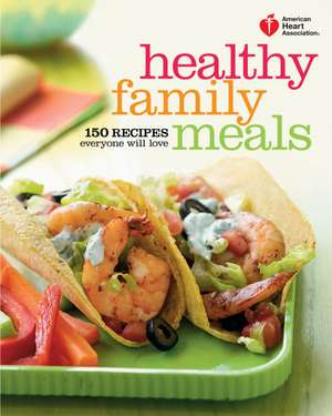 American Heart Association Healthy Family Meals: 150 Recipes Everyone Will Love de American Heart Association