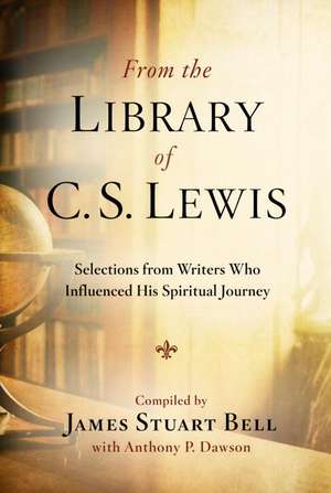 From the Library of C.S. Lewis: Selections from Writers Who Influenced His Spiritual Journey de James Stuart Bell