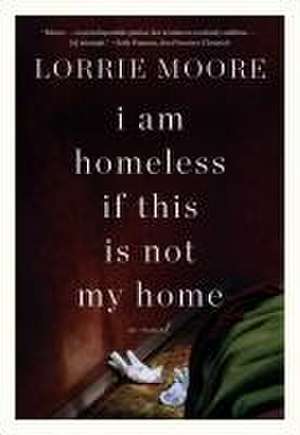 I Am Homeless If This Is Not My Home de Lorrie Moore