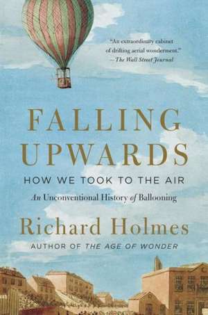 Falling Upwards: How We Took to the Air de Richard Holmes