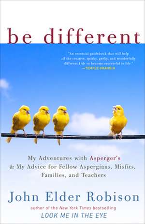 Be Different: My Adventures with Asperger's and My Advice for Fellow Aspergians, Misfits, Families, and Teachers de John Elder Robison