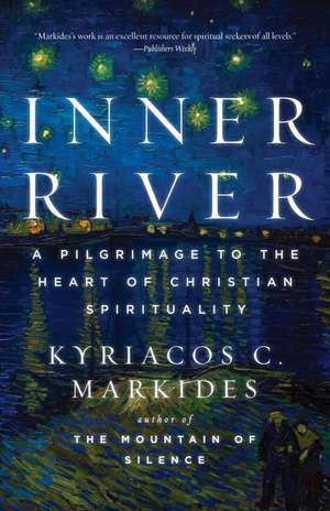 Inner River: A Pilgrimage to the Heart of Christian Spirituality de Kyriacos C. Markides