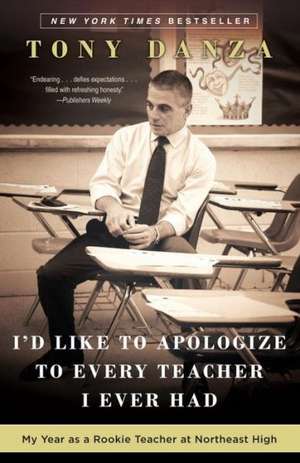 I'd Like to Apologize to Every Teacher I Ever Had: My Year as a Rookie Teacher at Northeast High de Tony Danza