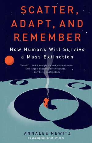 Scatter, Adapt, and Remember: How Humans Will Survive a Mass Extinction de Annalee Newitz