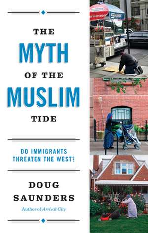 The Myth of the Muslim Tide: Do Immigrants Threaten the West? de Doug Saunders