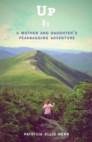 Up: A Mother and Daughter's Peakbagging Adventure de Patricia Ellis Herr