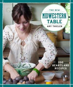 The New Midwestern Table: 200 Heartland Recipes de Amy Thielen