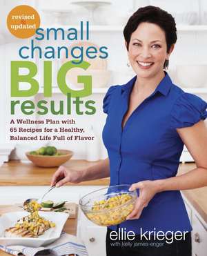 Small Changes, Big Results, Revised and Updated: A Wellness Plan with 65 Recipes for a Healthy, Balanced Life Full of Flavor de Ellie Krieger