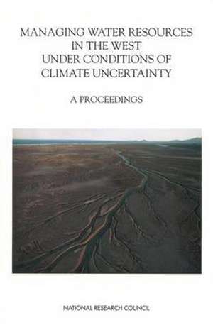 Managing Water Resources in the West Under Conditions of Climate Uncertainty de National Research Council