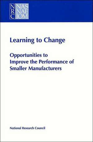 Learning to Change: Opportunities to Improve the Performance of Smaller Manufacturers de Committee to Assess the Barriers