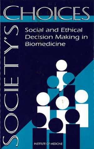 Society's Choices: Social and Ethical Decision Making in Biomedicine de Institute of Medicine