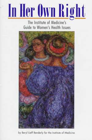 In Her Own Right: The Institute of Medicine's Guide to Women's Health Issues de Beryl Lieff Benderly