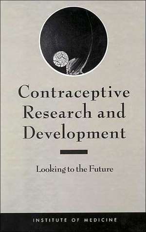 Contraceptive Research and Development: Looking to the Future de Institute of Medicine