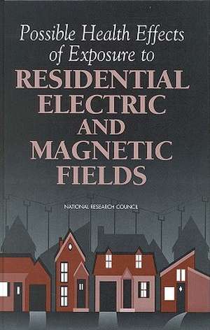 Possible Health Effects of Exposure to Residential Electric and Magnetic Fields de National Research Council