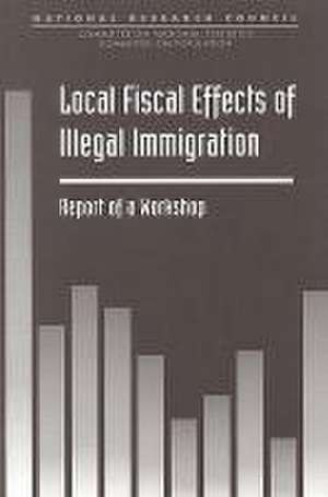 Local Fiscal Effects of Illegal Immigration: Report of a Workshop de National Research Council