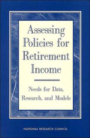 Assessing Policies for Retirement Income: Needs for Data, Research, and Models de Constance F. Citro