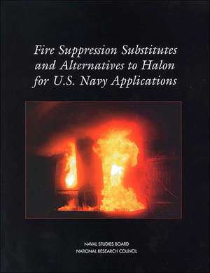 Fire Suppression Substitutes and Alternatives to Halon for U.S. Navy Applications de National Research Council