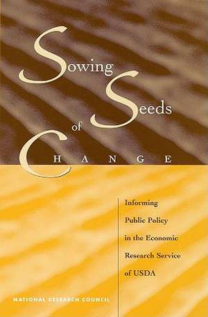 Sowing Seeds of Change: Informing Public Policy in the Economic Research Service of USDA de National Research Council