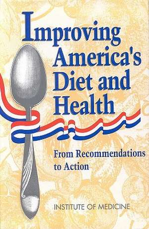 Improving America's Diet and Health: From Recommendations to Action de Committee on Dietary Guidelines Implemen