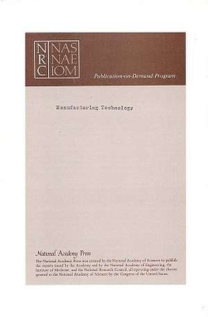 Manufacturing Technology: Cornerstone of a Renewed Defense Industrial Base de Committee on the Role of the Manufacturi