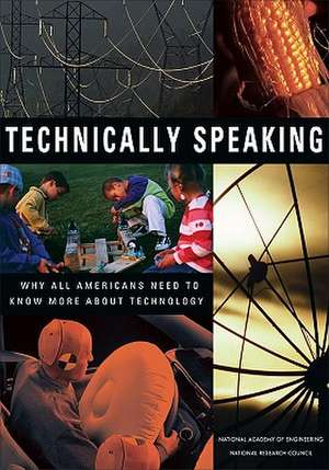 Technically Speaking: Why All Americans Need to Know More about Technology de National Aademy of Engineering