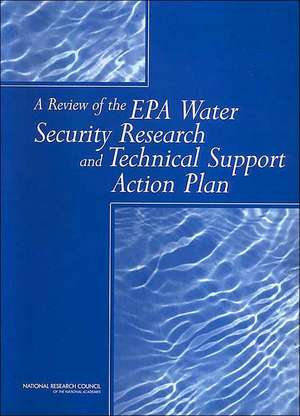 A Review of the EPA Water Security Research and Technical Support Action Plan de National Research Council