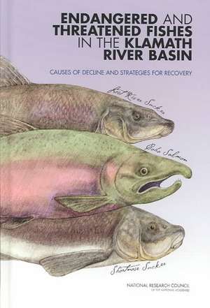 Endangered and Threatened Fishes in the Klamath River Basin: Causes of Decline and Strategies for Recovery de Committee on Endangered and Threatened F