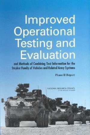 Improved Operational Testing and Evaluation and Methods of Combining Test Information for the Stryker Family of Vehicles and Related Army Systems de National Research Council