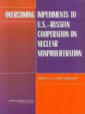 Overcoming Impediments to U.S.-Russian Cooperation on Nuclear Nonproliferation de National Research Council