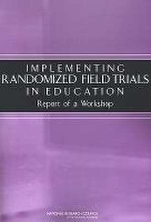 Implementing Randomized Field Trials in Education de National Research Council