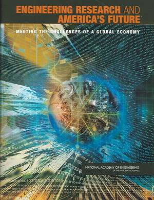 Engineering Research and America's Future: Meeting the Challenges of a Global Economy de National Aademy of Engineering