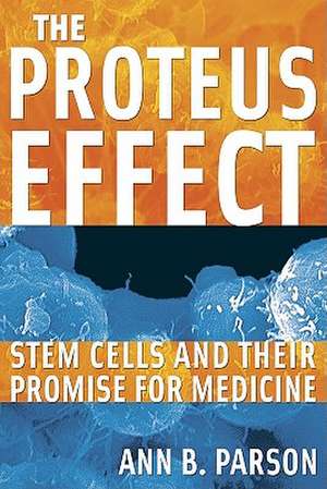 The Proteus Effect: Stem Cells and Their Promise for Medicine de Ann B Parson