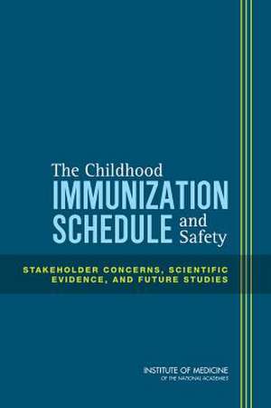 The Childhood Immunization Schedule and Safety: Stakeholder Concerns, Scientific Evidence, and Future Studies de Institute of Medicine